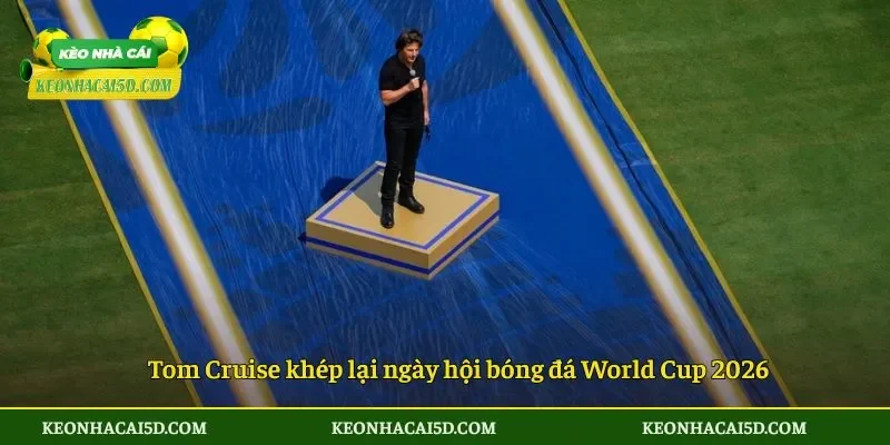 Tom Cruise khép lại ngày hội bóng đá World Cup 2026