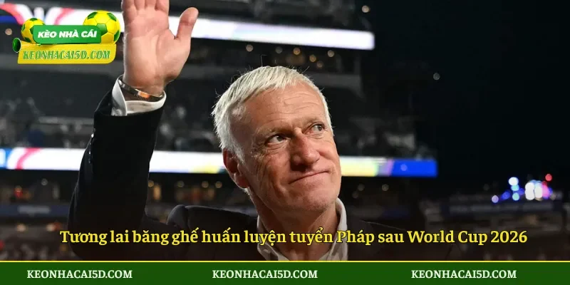 Tin Dữ Didier Deschamps rời đội tuyển Pháp bất ngờ 4 Tương lai băng ghế huấn luyện tuyển Pháp sau World Cup 2026
