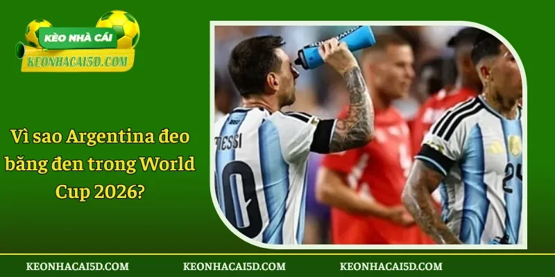 Vì sao Argentina đeo băng đen trong World Cup 2026? 1 Vì sao Argentina đeo băng đen trong World Cup 2026