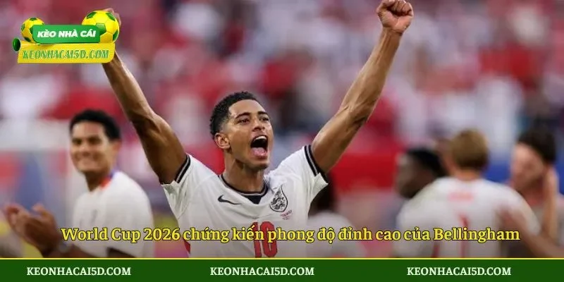 World Cup 2026 chứng kiến phong độ đỉnh cao của Bellingham
