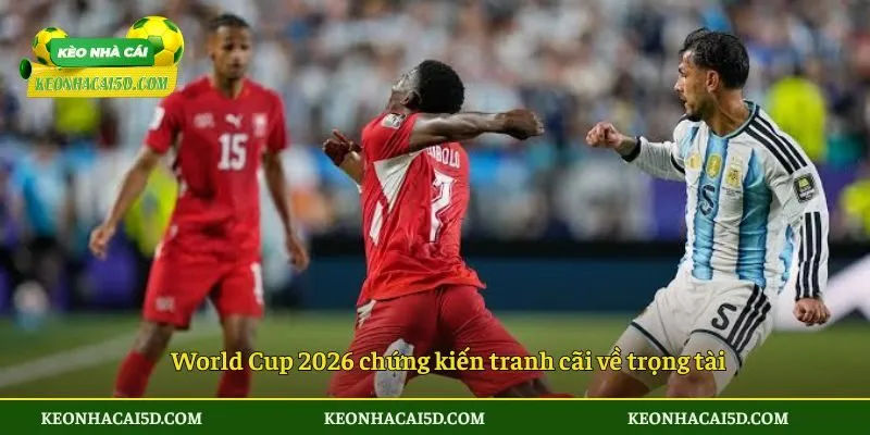 World Cup 2026 chứng kiến tranh cãi về trọng tài