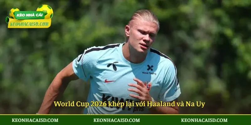 World Cup 2026 khép lại với Haaland và Na Uy