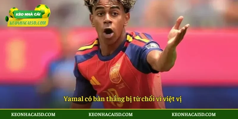 Yamal có bàn thắng bị từ chối vì việt vị