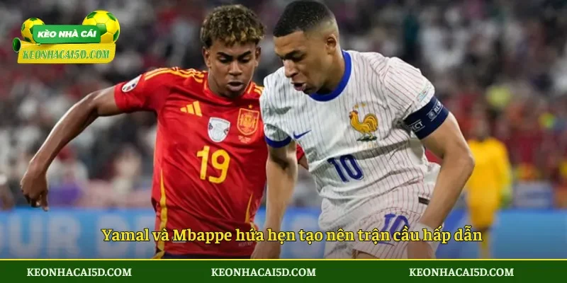 Yamal và Mbappe hứa hẹn tạo nên trận cầu hấp dẫn